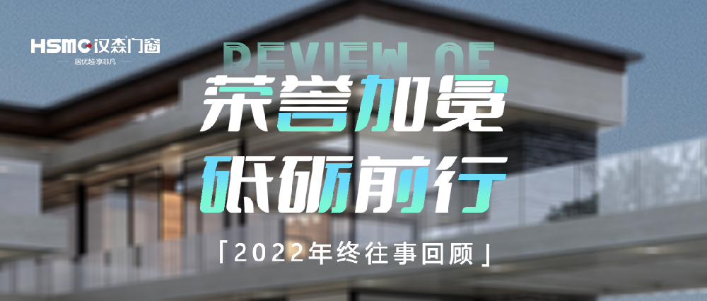 榮譽加冕 砥礪前行| HSMC漢森門窗2022年度大事記！